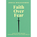Faith Over Fear: Overcome Fear by Faith Made Reality