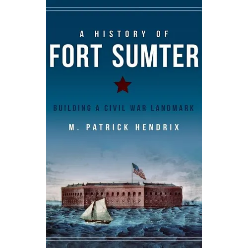 A History of Fort Sumter: Building a Civil War Landmark