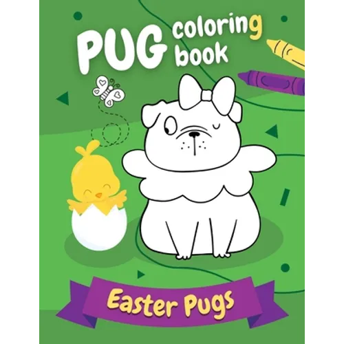 Pug Coloring Book Easter Pugs: Perfect gift for kids and adults, boys and girls - everyone, who loves cute and funny dogs!