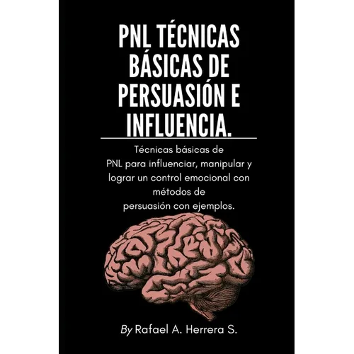 PNL Técnicas básicas de persuasión e influencia: Técnicas básicas de PNL para influenciar, manipular y lograr un control emocional con métodos de pers