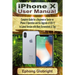 iPhone X User Manual: Complete Guide for a Beginner or Senior on iPhone X Operation and the Upgrade of iOS 11 to Latest Version with Many Screenshots