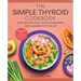 The Simple Thyroid Cookbook: Easy Recipes for Hypothyroidism and Hashimoto's Relief Burst: Includes Quick, 5-Ingredient, and One-Pot Recipes