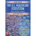 The U.S. Healthcare Ecosystem: Payers, Providers, Producers, Second Edition