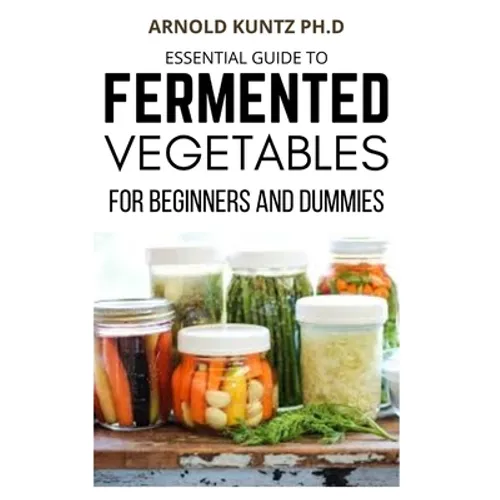 Essential Guide to Fermented Vegetables for Beginners and Dummies