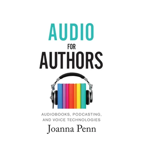 Audio For Authors: Audiobooks, Podcasting, And Voice Technologies