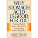 Why Stomach Acid Is Good for You: Natural Relief from Heartburn, Indigestion, Reflux and Gerd