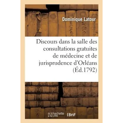 Discours Prononcé Dans La Salle Des Consultations Gratuites de Médecine Et de Jurisprudence: D'Orléans, À l'Occasion de l'Inauguration Du Buste de M.