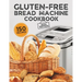 Gluten-Free Bread Machine Cookbook: A Beginner's Guide to 150 Bread Machine Recipes, From Breakfast Delights to Savory Perfection!