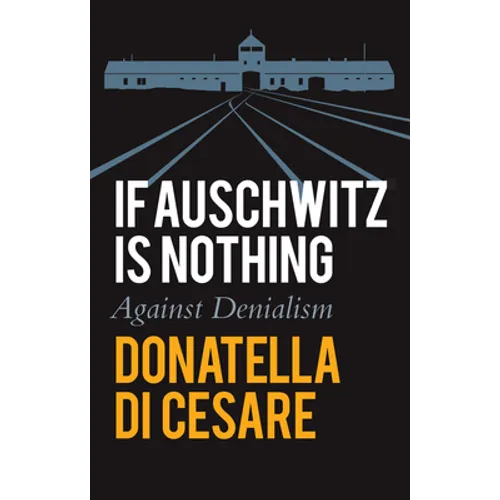 If Auschwitz Is Nothing: Against Denialism