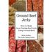 Ground Beef Jerky: How to Make Great Tasting Beef Jerky Using Ground Beef