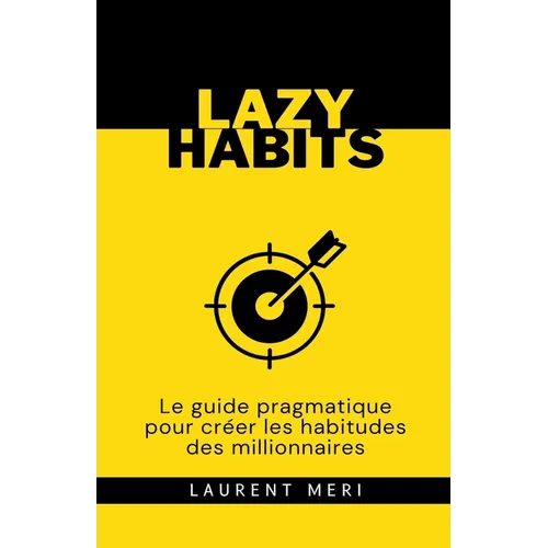 Lazy Habits - Le guide pragmatique pour créer les habitudes des millionnaires