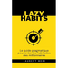 Lazy Habits - Le guide pragmatique pour créer les habitudes des millionnaires