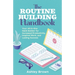 The Routine-Building Handbook: Your All-In-One Habit Builder for Increased Productivity, Inspired Work, and Lasting Success