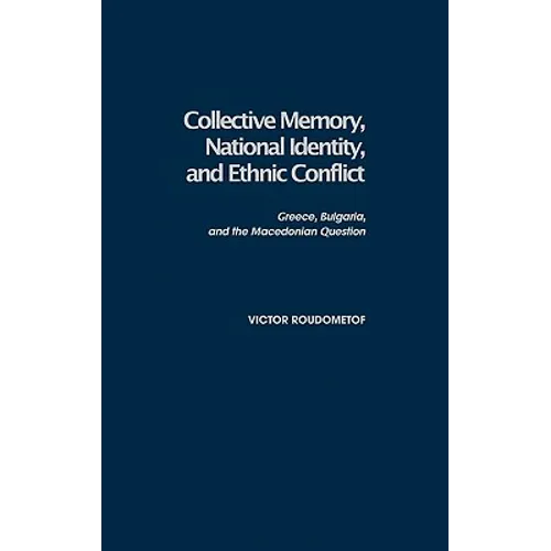 Collective Memory, National Identity, and Ethnic Conflict: Greece, Bulgaria, and the Macedonian Question