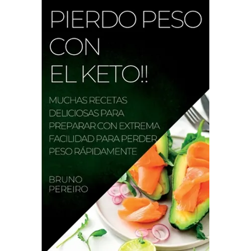 Pierdo Peso Con El Keto!!: Muchas Recetas Deliciosas Para Preparar Con Extrema Facilidad Para Perder Peso Rápidamente