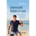 Lebensziel: Glücklich Sein: Mehr Gesundheit, Energie Und Lebensfreude