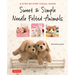 Sweet & Simple Needle Felted Animals: A Step-By-Step Visual Guide