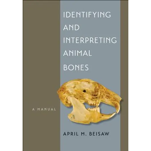 Identifying and Interpreting Animal Bones: A Manual Volume 18