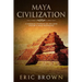 Maya Civilization: A Complete Overview Of The Maya History & Maya Mythology