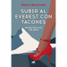 Subir Al Everest Con Tacones: Avanza Hacia Una Vida Plena / Climbing Mt. Everest in High Heels