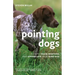 Pointing Dogs: How to Train, Nurture, and Appreciate Your Bird Dog
