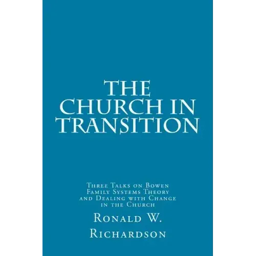 The Church in Transition: Three Talks on Bowen Family Systems Theory and Dealing with Change in the Church