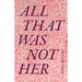 All That Was Not Her