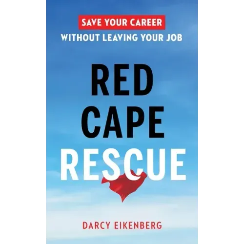 Red Cape Rescue: Save Your Career Without Leaving Your Job