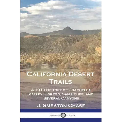 California Desert Trails: A 1919 History of Coachella Valley, Borego, San Felipe, and Several Canyons