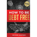 How to be Debt Free: A proven strategy to take control of your financial freedom by getting rid of debt, loans, student loans repayment, credit card d