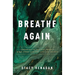 Breathe Again: Choosing to Believe There's More When Life Has Left You Broken