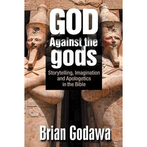 God Against the gods: Storytelling, Imagination and Apologetics in the Bible