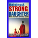 Raising A Strong Daughter: What Fathers Should Know
