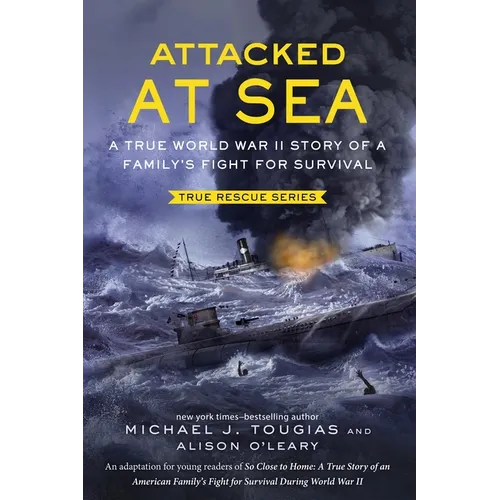 Attacked at Sea (Young Readers Edition): A True World War II Story of a Family's Fight for Survival