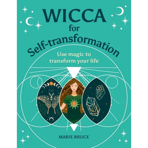 Wicca for Self-Transformation: Use Magic to Transform Your Life