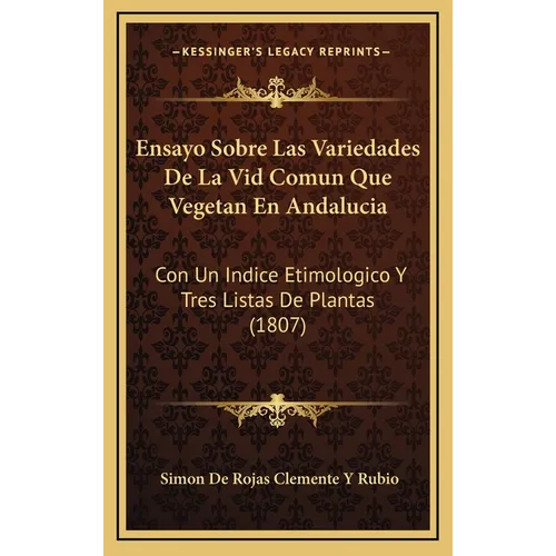 Ensayo Sobre Las Variedades De La Vid Comun Que Vegetan En Andalucia: Con Un Indice Etimologico Y Tres Listas De Plantas (1807)