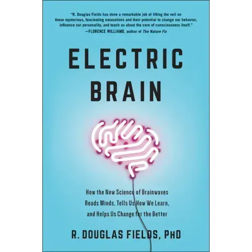 Electric Brain: How the New Science of Brainwaves Reads Minds, Tells Us How We Learn, and Helps Us Change for the Better