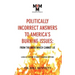 Politically Incorrect Answers to America's Burning Issues