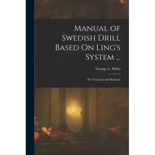 Manual of Swedish Drill Based On Ling's System ...: For Teachers and Students