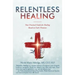 Relentless Healing: Your Practical Guide for Healing Based on God's Promises