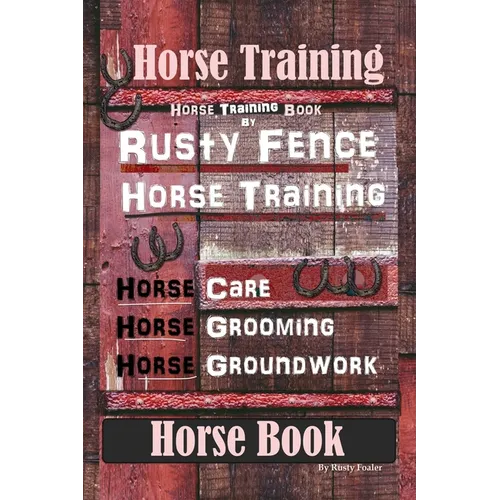 Horse Training, Horse Training Book By Rusty Fence Horse Training, Horse Care, Horse Grooming, Horse Groundwork, Horse Book