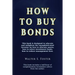 How to Buy Bonds: A book designed to educate and enlighten the unsophisticated investor on how to allocate assets, how to select investm