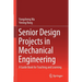 Senior Design Projects in Mechanical Engineering: A Guide Book for Teaching and Learning