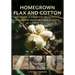 Homegrown Flax and Cotton: DIY Guide to Growing, Processing, Spinning & Weaving Fiber to Cloth