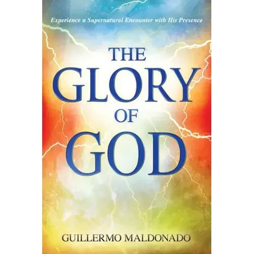 Glory of God: Experience a Supernatural Encounter with His Presence
