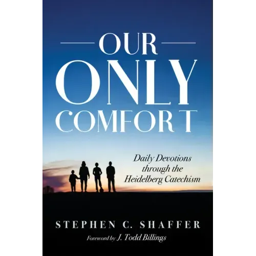 Our Only Comfort: Daily Devotions Through the Heidelberg Catechism