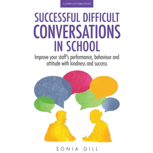 Successful Difficult Conversations: Improve Your Team's Performance, Behaviour and Attitude with Kindness and Success: Improve Your Team's Performance