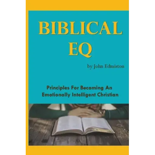 Biblical EQ: A Christian Handbook for Emotional Transformation