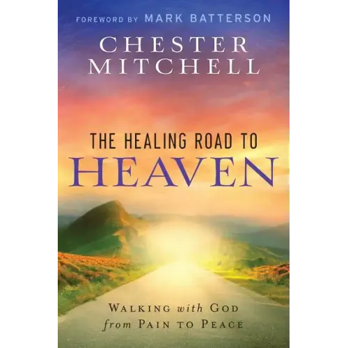 The Healing Road To Heaven: Walking with God from Pain to Peace