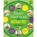 Super Shortcut Instant Pot: The Ultimate Time-Saving Step-By-Step Cookbook